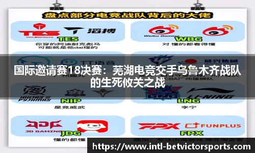 国际邀请赛18决赛：芜湖电竞交手乌鲁木齐战队的生死攸关之战